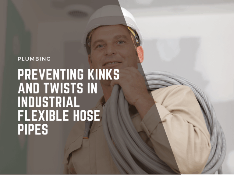 preventing kinks and twists in industrial flexible hose pipes